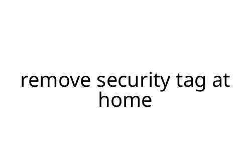 remove security tag at home