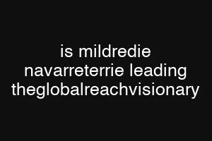 is mildredie navarreterrie leading theglobalreachvisionary