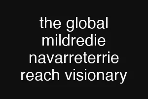 the global mildredie navarreterrie reach visionary