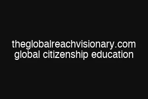 theglobalreachvisionary.com global citizenship education